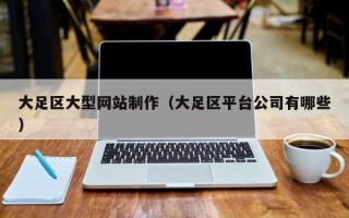 清徐大足区大型网站制作（大足区平台公司有哪些）