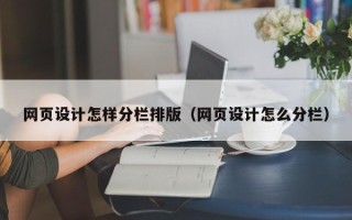 清徐网页设计怎样分栏排版（网页设计怎么分栏）
