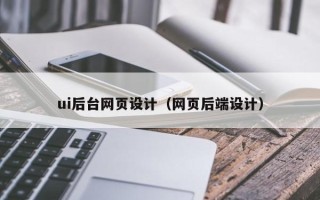 清徐ui后台网页设计（网页后端设计）